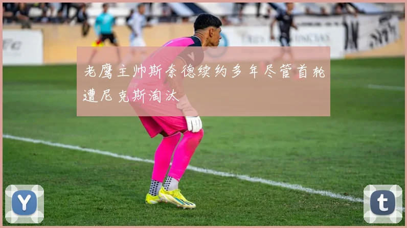 老鹰主帅斯奈德续约多年尽管首轮遭尼克斯淘汰