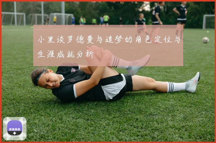 小里谈罗德曼与追梦的角色定位与生涯成就分析