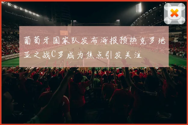 葡萄牙国家队发布海报预热克罗地亚之战C罗成为焦点引发关注