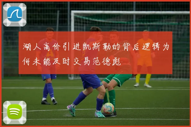 湖人高价引进凯斯勒的背后逻辑为何未能及时交易范德彪